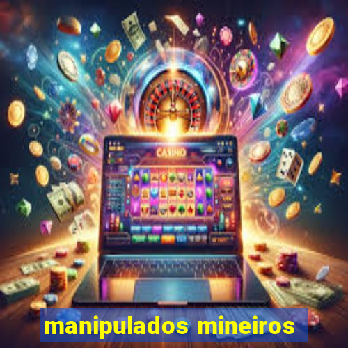 manipulados mineiros